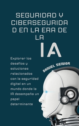 Seguridad y ciberseguridad en la era de la ia,... de Danys Galicia ...