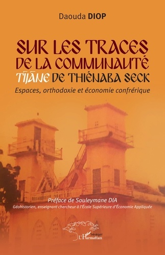 Sur les traces de la communauté Tijane de Thiénaba Seck. Espaces orthodoxie et économie confrérique