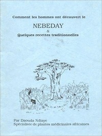 Daouda Ndiaye - Comment les hommes ont découvert le Nebedaye &amp; quelques recettes traditionnelles.