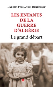 Daphna Poznanski-Benhamou - Les enfants de la guerre d'Algérie - Le grand départ.