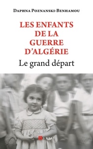 Daphna Poznanski-Benhamou - Les enfants de la guerre d'Algérie - Le grand départ.