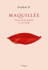 Daphné B - Maquillée - Essai sur le monde et ses fards.