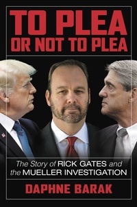 Daphne Barak - To Plea or Not to Plea - The Story of Rick Gates and the Mueller Investigation.