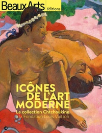 Daphné Bétard et Stéphane Guégan - Icônes de l'art moderne - La collection Chtchoukine à la Fondation Louis Vuitton.