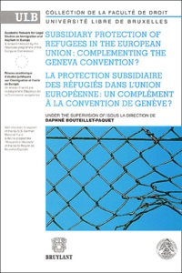 Daphné Bouteillet-Paquet et  Collectif - La Protection Subsidiaire Des Refugies Dans L'Union Europeenne : Un Complement A La Convention De Geneve ? Subsidiary Protection Of Refugees In The European Union: Complementing The Geneva Convention?.