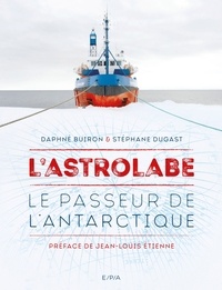 Daphné Buiron et Stéphane Dugast - L'Astrolabe - Le passeur de l'Antarctique.