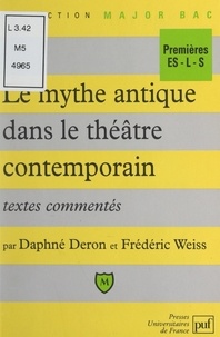 Daphné Deron et Frédéric Weiss - Le mythe antique dans le théâtre contemporain - Textes commentés.