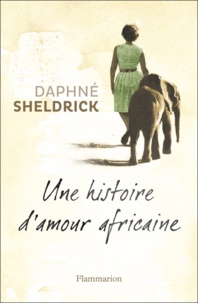 Daphné Sheldrick - Une histoire d'amour africaine.