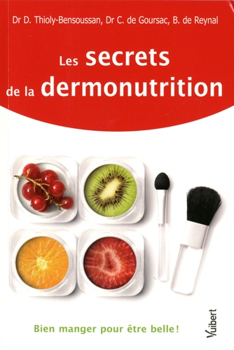 Daphné Thioly-Bensoussan et Catherine de Goursac - Les secrets de la dermonutrition - Bien manger pour être belle !.