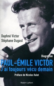 Daphné Victor et Stéphane Dugast - Paul-Emile Victor - "J'ai toujours vécu demain".