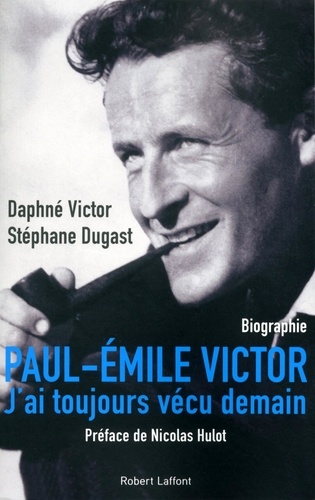 Paul-Emile Victor. "J'ai toujours vécu demain"