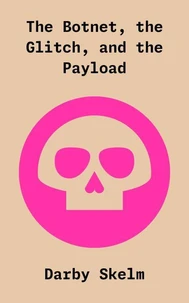 The Botnet, the Glitch, and the Payload