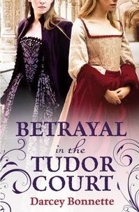 Darcey Bonnette - Betrayal in the Tudor Court.
