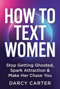 How To Text Women: Stop Getting Ghosted, Spark Attraction & Make Her Chase You