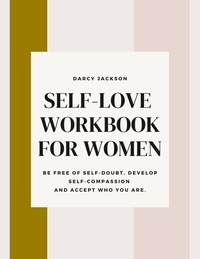 Téléchargements de livres gratuits Google pdf Self-Love  Workbook for Women : Be Free of Self-Doubt, Develop Self-Compassion  and accept who you are.