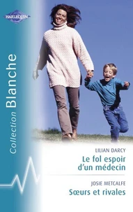 Le fol espoir d'un médecin - Soeurs et rivales (Harlequin Blanche)