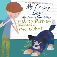  Darcy Pattison et  Eva O'Neill - My Crazy Dog: My Narrative Essay - The Read and Write Series, #3.