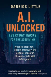 A.I. Unlocked — Everyday Hacks for the 2025 Mind