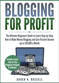 DAREN H. RUSSELL - Blogging for Profit: The Ultimate Beginners Guide to Learn Step-by-Step How to Make Money Blogging and Earn Passive Income up to $10,000 a Month.