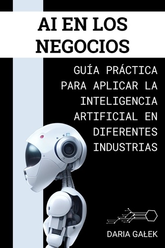  Daria Gałek - AI en los Negocios: Guía Práctica para Aplicar la Inteligencia Artificial en Diferentes Industrias.