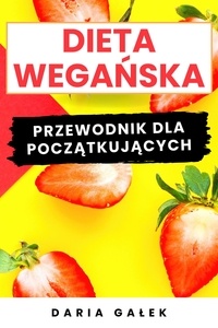 Daria Gałek - Dieta Wegańska: Przewodnik dla Początkujących.