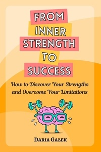  Daria Gałek - From Inner Strength to Success:  How to Discover Your Strengths and Overcome Your Limitations.