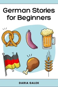 German Stories for Beginners: 40 Captivating Short Stories in Simple German with English Translations and Exercises for Adult Beginners