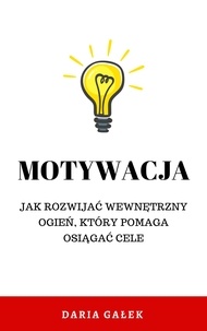  Daria Gałek - Motywacja: Jak rozwijać wewnętrzny ogień, który pomaga osiągać cele.