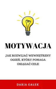 Motywacja: Jak rozwijać wewnętrzny ogień, który pomaga osiągać cele