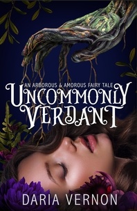  Daria Vernon - Uncommonly Verdant: An Arborous &amp; Amorous Fairy Tale.