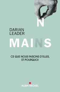 Darian Leader - Mains - Ce que nous faisons d'elles et pourquoi.