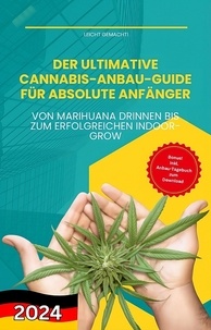  Darian Malachi - Der ultimative Cannabis-Anbau-Guide für absolute Anfänger - Von Marihuana drinnen bis zum erfolgreichen Indoor-Grow - Leicht gemacht!, #1.