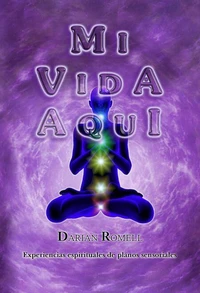 Mi Vida Aquí. Experiencias Espirituales de Planos Sensoriales…