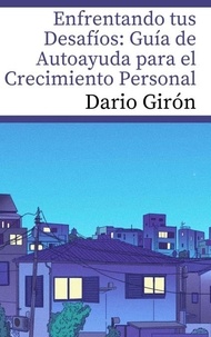  DARIO GIRON - Enfrentando los desafios: Guia de autoayuda para el crecimiento Personal. - Liderazgo y Negocios, #1.