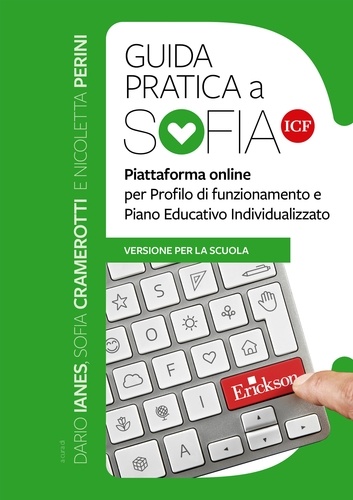 Dario Ianes et Sofia Cramerotti - Guida pratica a Sofia ICF - Piattaforma online per Profilo di funzionamento e Piano Educativo Individualizzato.