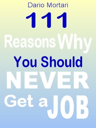  Dario Mortari - 111 Reasons Why You Should Never Get a Job.