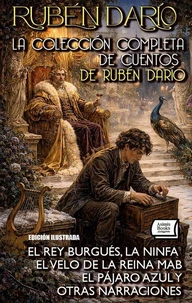 La Colección Completa de Cuentos de Rubén Darío. Edición Ilustrada