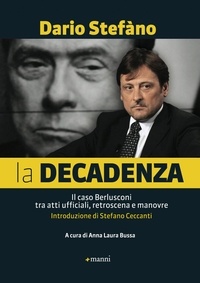 Dario Stefàno - La decadenza. Il caso Berlusconi tra atti ufficiali, retroscena e manovre.