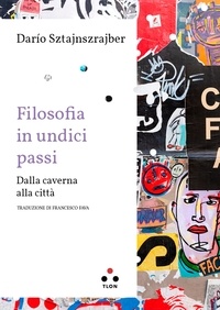 Darío Sztajnszrajber et Fava Francesco - Filosofia in undici passi - Dalla caverna alla città.