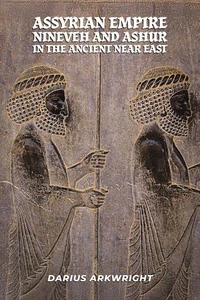 Assyrian Empire, Nineveh and Ashur in the Ancient Near East