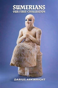 Sumerians, Our First Civilization
