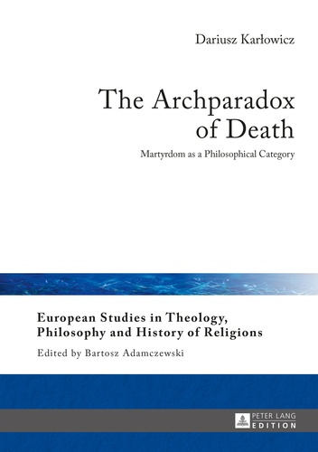 Dariusz Kar?owicz - The Archparadox of Death - Martyrdom as a Philosophical Category.