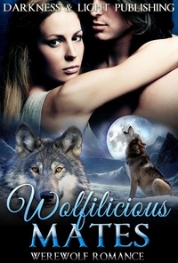  Darkness and Light Publishing - Wolfilicious Mates Collection - New Adult Vampire Werewolf Shifter Billionaire Romance Short Stories.