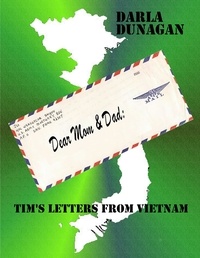  DARLA A. DUNAGAN - Dear Mom &amp; Dad, Tim's Letters from Vietnam.