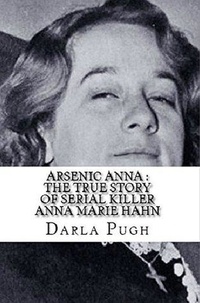  Darla Pugh - Arsenic Anna : The True Story of Serial Killer Anna Marie Hahn.