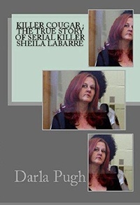  Darla Pugh - Killer Cougar : The True Story of Sheila Labarre.