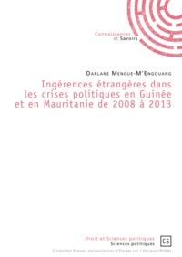 Darlane Mengue-M'Engouang - Ingérences étrangères dans les crises politiques en Guinée et en Mauritanie de 2008 à 2013.