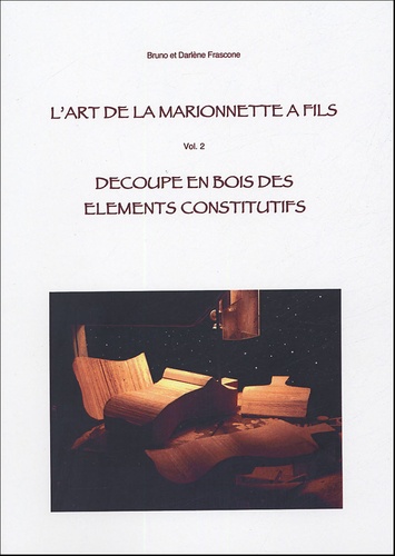 Darlène Frascone et Bruno Frascone - L'art de la marionnette à fils - Tome 2, Découpe en bois des éléments constitutifs.