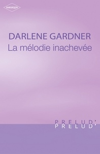 Darlene Gardner et Darlene Gardner - La mélodie inachevée (Harlequin Prélud').