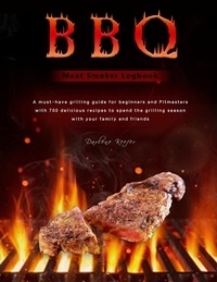  Darlene Keefer - BBQ Meat Smoker Logbook : A must-have grilling guide for beginners and Pitmasters, with 700 delicious recipes to spend the grilling season with your family and friends.